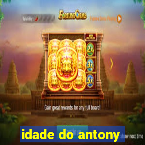 idade do antony