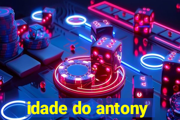 idade do antony