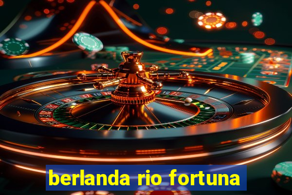 berlanda rio fortuna