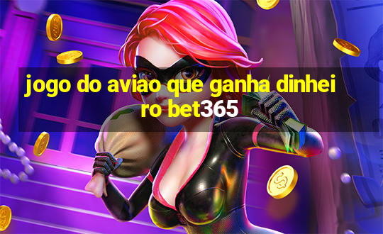 jogo do aviao que ganha dinheiro bet365