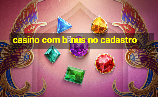 casino com b么nus no cadastro