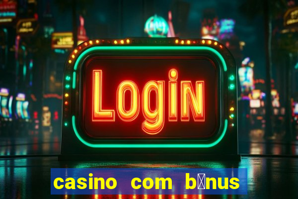 casino com b么nus no cadastro