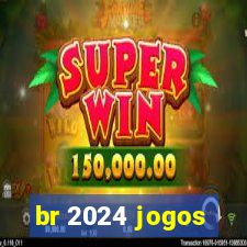 br 2024 jogos