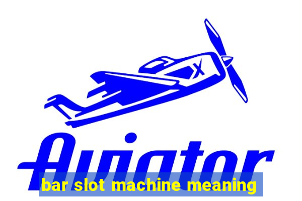 bar slot machine meaning