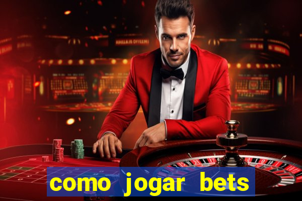 como jogar bets passo a passo