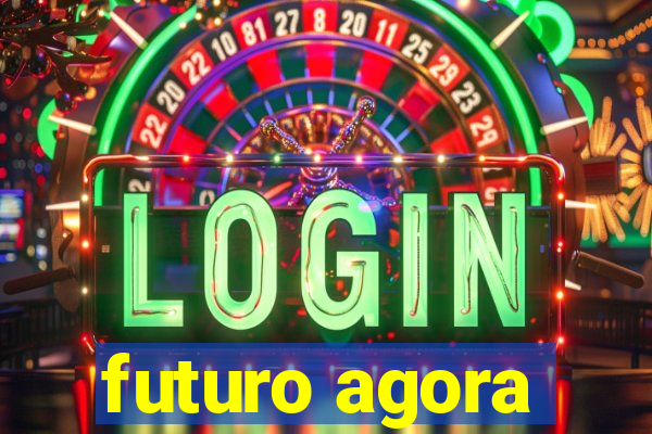 futuro agora