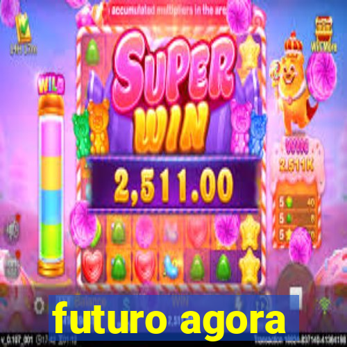 futuro agora