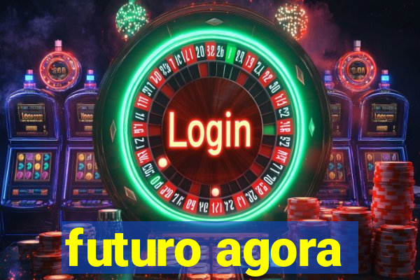 futuro agora