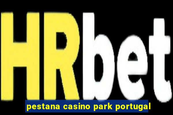 pestana casino park portugal