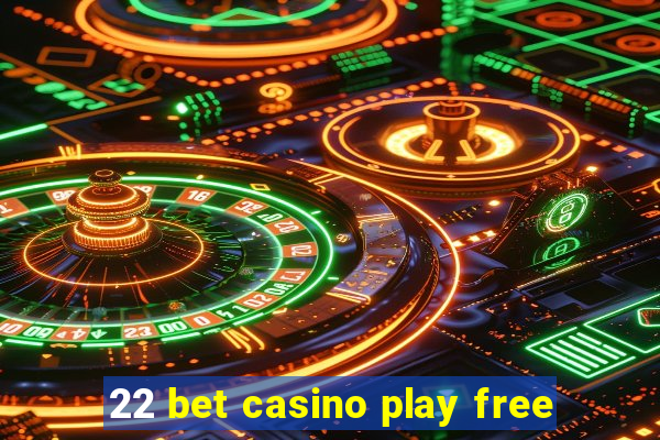 22 bet casino play free