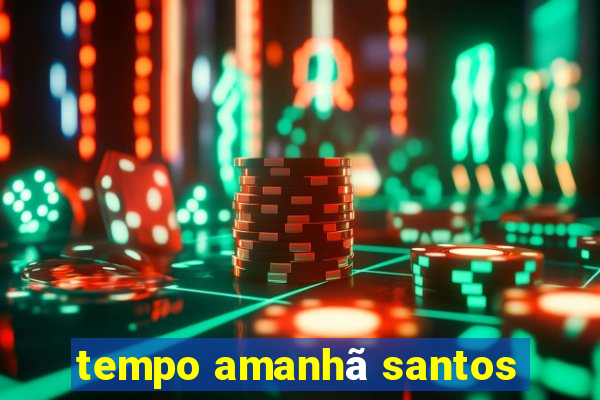 tempo amanhã santos