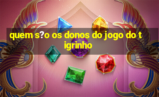 quem s?o os donos do jogo do tigrinho