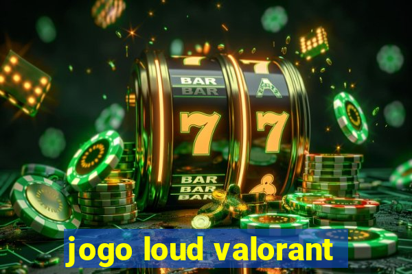 jogo loud valorant