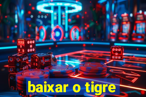 baixar o tigre