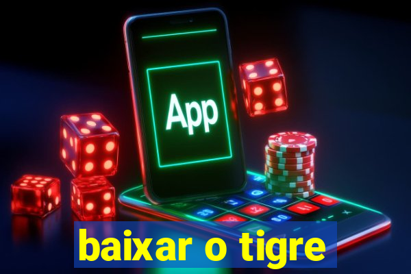 baixar o tigre