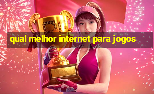 qual melhor internet para jogos