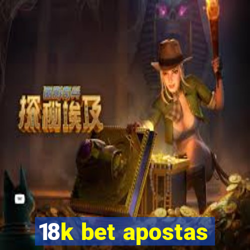 18k bet apostas