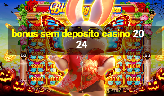 bonus sem deposito casino 2024