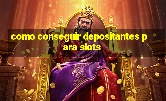 como conseguir depositantes para slots