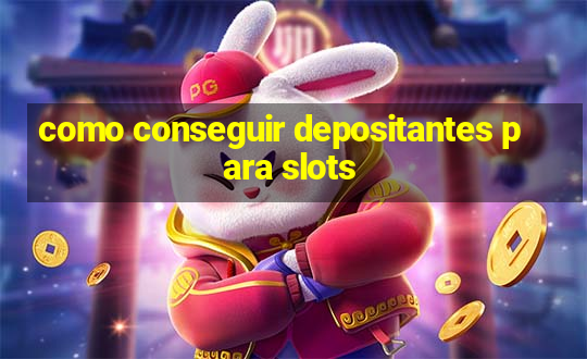 como conseguir depositantes para slots