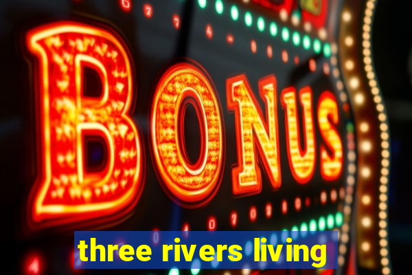 three rivers living