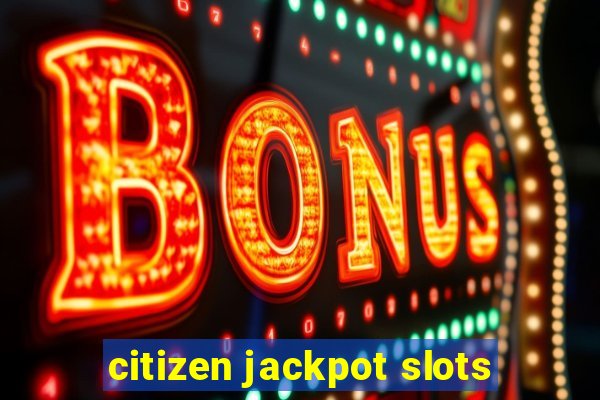 citizen jackpot slots