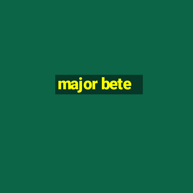 major bete