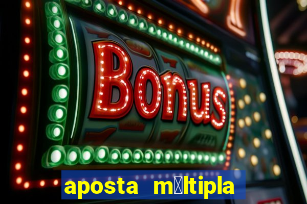 aposta m煤ltipla como funciona