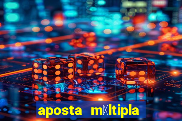 aposta m煤ltipla como funciona