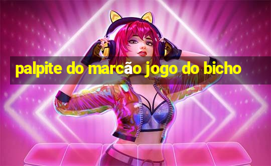 palpite do marcão jogo do bicho