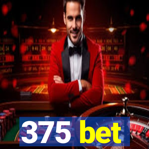 375 bet