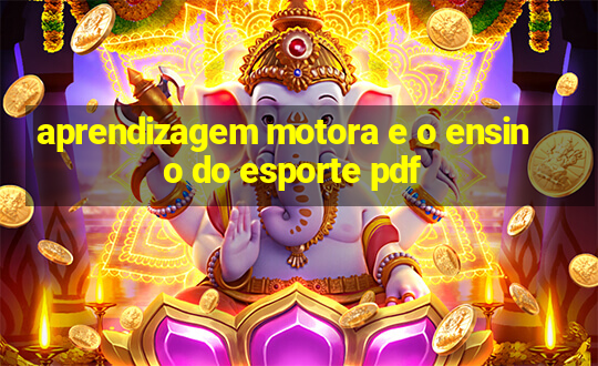 aprendizagem motora e o ensino do esporte pdf