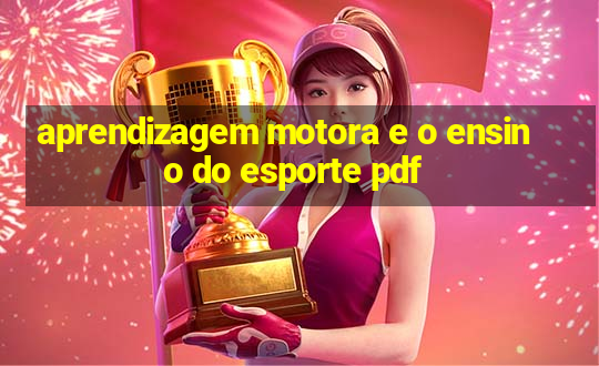 aprendizagem motora e o ensino do esporte pdf