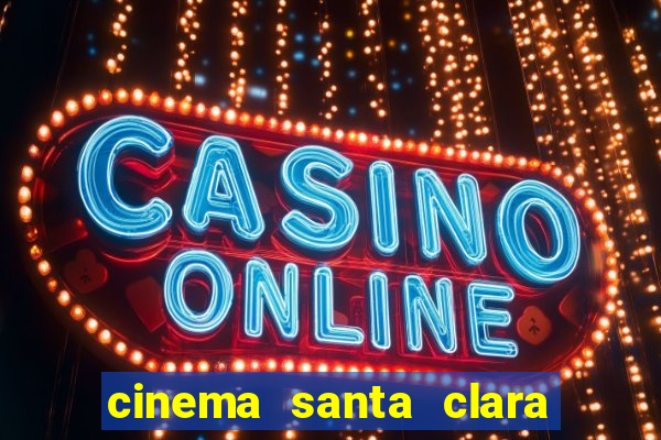 cinema santa clara filmes em cartaz