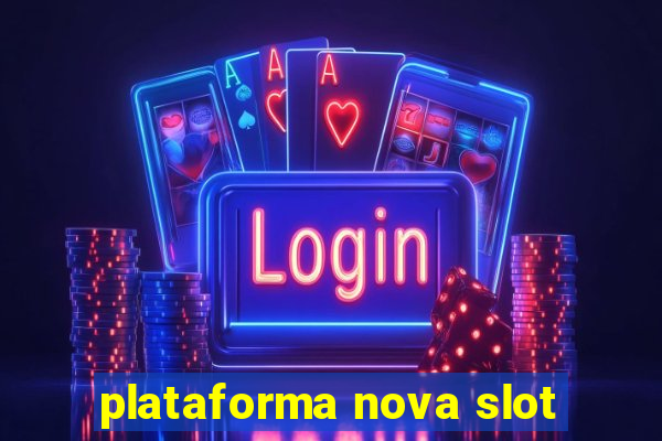 plataforma nova slot