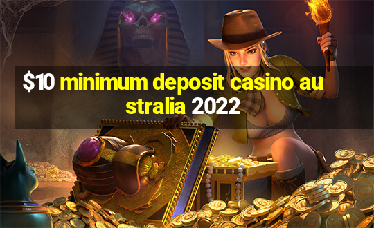 $10 minimum deposit casino australia 2022