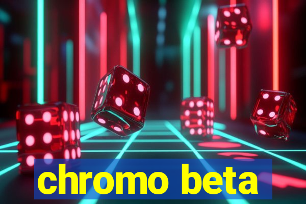 chromo beta