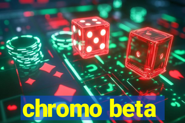 chromo beta