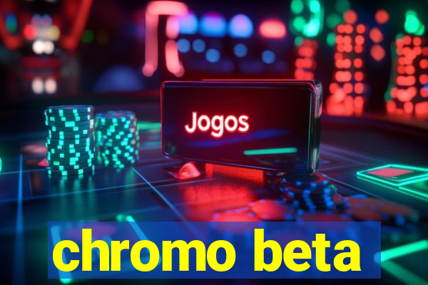 chromo beta