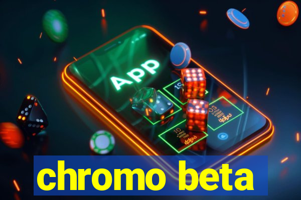 chromo beta