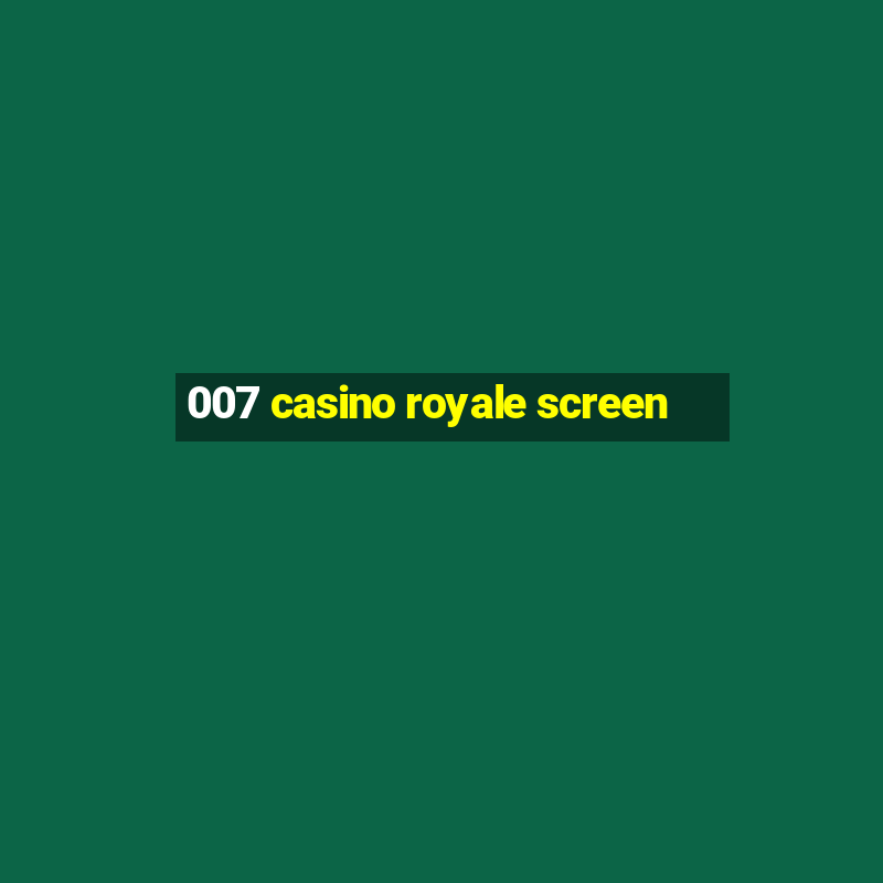 007 casino royale screen