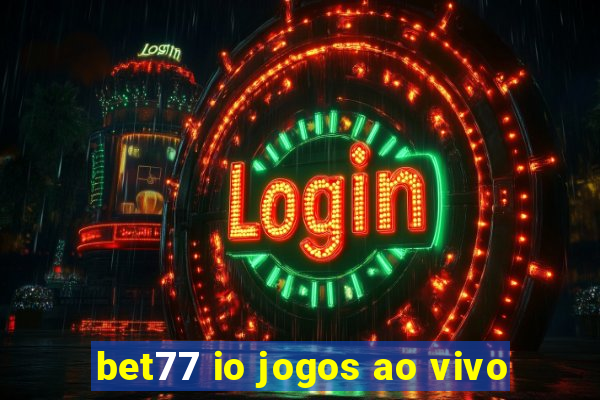 bet77 io jogos ao vivo