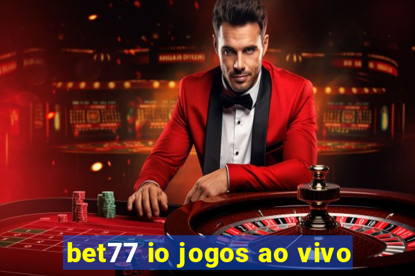 bet77 io jogos ao vivo