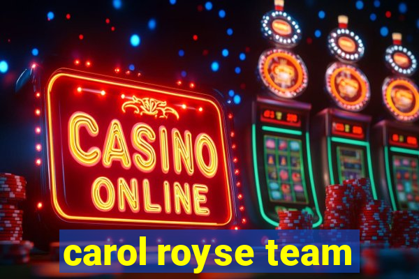 carol royse team