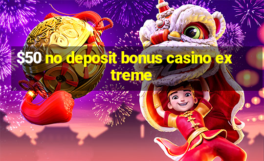 $50 no deposit bonus casino extreme