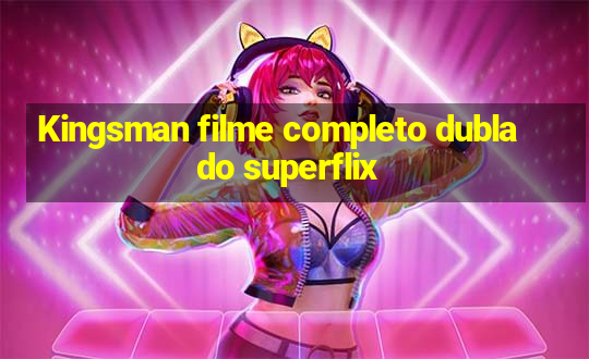 Kingsman filme completo dublado superflix