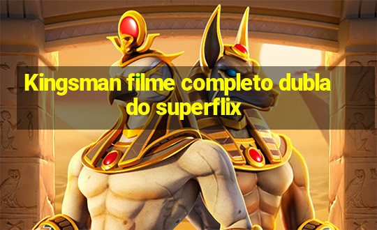 Kingsman filme completo dublado superflix