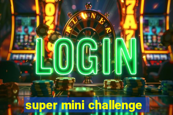 super mini challenge