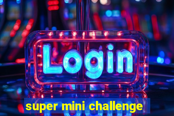 super mini challenge