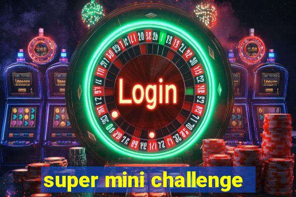 super mini challenge